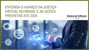 Entenda o avanço da Justiça virtual no Brasil e as ações previstas até 2024