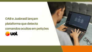 OAB e Jusbrasil lançam plataforma que detecta comandos ocultos em petições
